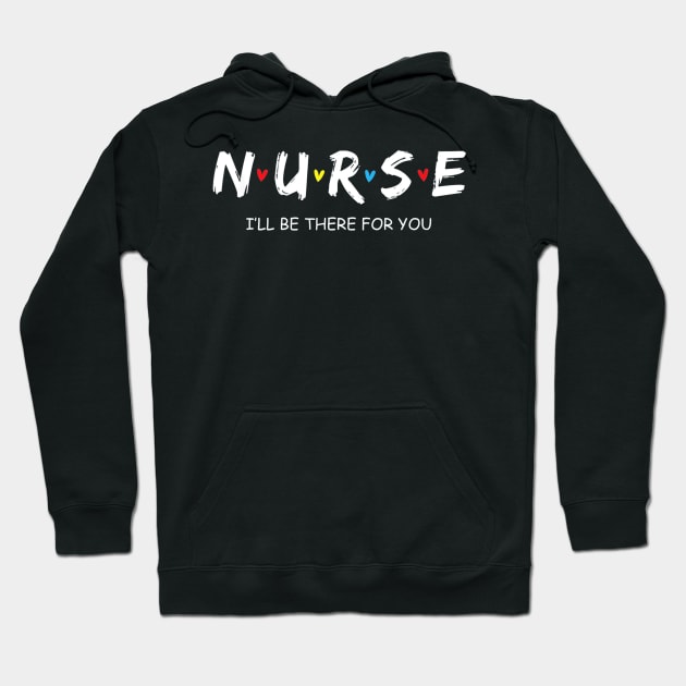 Cute Nurse Shirt I will Be There For You Gift For RN & LPN Hoodie by MarrinerAlex